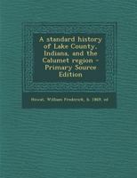 A Standard History of Lake County, Indiana, and the Calumet Region: 1 B0BM8G275G Book Cover