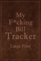 My F*cking Bill Tracker Large Print: Expense Notebook, Bill Payment Checklist, Monthly Expense Log 171588745X Book Cover