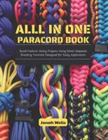 All in One Paracord Book: Build Fashion Utility Projects Using Smart Stepwise Braiding Tutorials Designed for Daily Application B0G4W2RYN6 Book Cover