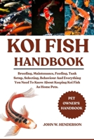 KOI FISH HANDBOOK: Breeding, Maintenance, Feeding, Tank Setup, Selecting, Behaviour And Everything You Need To Know About Keeping Koi Fish As Home Pets. B0F9Y4CV74 Book Cover