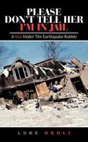 Please Don't Tell Her I'm in Jail: A Kiss Under the Earthquake Rubble 1477262822 Book Cover