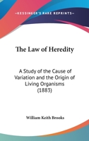 The law of heredity. A study of the cause of variation, and the origin of living organisms 0526753072 Book Cover