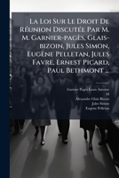 La Loi Sur Le Droit De Réunion Discutée Par M. M. Garnier-pagès, Glais-bizoin, Jules Simon, Eugène Pelletan, Jules Favre, Ernest Picard, Paul Bethmont ... 1279637943 Book Cover