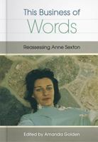 This Business of Words: Reassessing Anne Sexton 0813064031 Book Cover