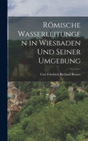 Römische Wasserleitungen in Wiesbaden Und Seiner Umgebung 1019132191 Book Cover