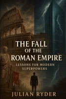The Fall of the Roman Empire: Lessons for Modern Superpowers B0F8R656PM Book Cover