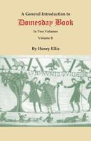 A General Introduction to the Domesday Book, Vol. 2 of 2: Accompanied by Indexes of the Tenants in Chief, and Under Tenants, at the Time of the Survey; As Well as of the Holders of Lands, Mentioned in 0806348402 Book Cover