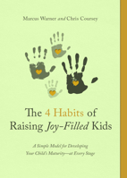The 4 Habits of Raising Joy-Filled Kids: A Simple Model for Developing Your Child's Maturity- at Every Stage 0802421725 Book Cover