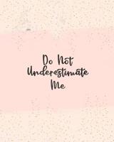 Do Not Underestimate Me: Women Entrepreneur Notebook - Inspirational Quote for Girl Bosses - Write Down All Your Thoughts, Ideas, and Plans for Building Your Empire - 8 x 10 Inches -110 Wide Ruled Lin 1081224649 Book Cover