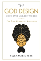 THE GOD DESIGN: Secrets of the Mind, Body and Soul 1916413714 Book Cover