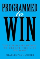 Programed To Win: The Step By Step Method To Create The Life You Want B08QBLY5KJ Book Cover