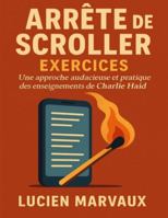 ARRÊTE DE SCROLLER EXERCICES: Une approche audacieuse et pratique des enseignements de Charlie Haid B0G48Y5LMB Book Cover