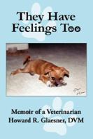 They Have Feelings Too: Memoir of a Veterinarian 1425986412 Book Cover