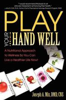 Play Your Hand Well: A Nutritional Approach to Wellness So You Can Live a Healthier Life Now! 0981935737 Book Cover