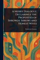 A Merry Dialogue Declaringe the Properties of Shrowde Shrews and Honest Wives 1022974912 Book Cover