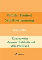 Würde, Freiheit, Selbstbestimmung. Konzepte der Lebensrechtsdebatte auf dem Prüfstand 3347084209 Book Cover