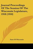 Journal Proceedings Of The Session Of The Wisconsin Legislature, 1918 1120633028 Book Cover