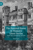 The Haunted House in Women’s Ghost Stories: Gender, Space and Modernity, 1850–1945 3030407543 Book Cover