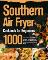 Southern Air Fryer Cookbook for Beginners: 1000-Day Crispy, Quick & Easy Recipes from Around the South to Fry, Bake, Grill & Roast Most Wanted Family Meals 1639352414 Book Cover