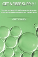 Get a Fiber Supply!: The only plant-based FED FIBER program that allows you to lose weight quickly and optimize your intestinal health 1801140006 Book Cover