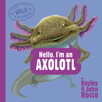 Hello, I'm an Axolotl (Meet the Wild Things, Book 4) 0593618211 Book Cover