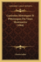 Curiosites Historiques Et Pittoresques Du Vieux Montmartre (1904) 1148370935 Book Cover