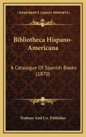 Bibliotheca Hispano-Americana: A Catalogue Of Spanish Books 1160718199 Book Cover