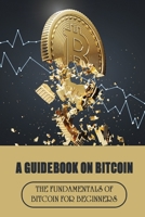 A Guidebook On Bitcoin: The Fundamentals Of Bitcoin For Beginners: Wallet Technology Overview B09CR3ZFJ6 Book Cover