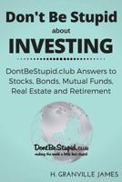 Investing: DontBeStupid.club Answers to Stocks, Bonds, Mutual Funds, Real Estate and Retirement 1530795281 Book Cover