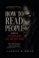 How to Read People Like a Human Lie Detector: Spot Manipulation, Fake Intentions & Hidden Emotions Before They Hurt You B0H2QCRGDJ Book Cover