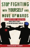 Stop Fighting with Yourself and Move Upwards: 18 Practical Solutions - Anger, Anxiety, Grief, Let Nothing Derail Your Life 1675818142 Book Cover