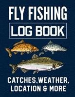 Fly Fishing Log Book Catches, Weather, Location, and More: Official Fisherman's record book to log all the important notes from his Fishing Trip with writing prompts 1073341828 Book Cover