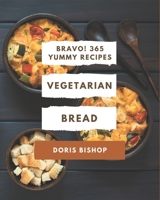 Bravo! 365 Yummy Vegetarian Bread Recipes: The Highest Rated Yummy Vegetarian Bread Cookbook You Should Read B08JH2GTZP Book Cover
