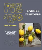 Jose Pizarro's Spanish Flavours: Stunning dishes inspired by the regional ingredients of Spain 0857834568 Book Cover