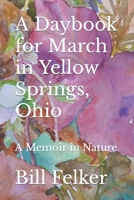 A Daybook for March in Yellow Springs, Ohio: A Memoir in Nature 1544631200 Book Cover
