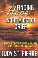 Finding Hope in the Midst of Grief: A Practical Spiritual Guide to Dealing with the Loss of a Spouse 1709383909 Book Cover