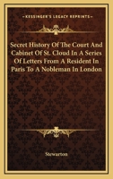 Secret History of the Court and Cabinet of St. Cloud in a Series of Letters from a Resident in Paris to a Nobleman in London 1143634268 Book Cover