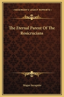 The Eternal Parent Of The Rosicrucians 1419113046 Book Cover