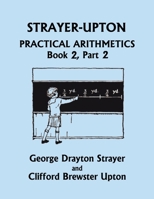 Strayer-Upton Practical Arithmetics BOOK 2, Part 2 (Yesterday's Classics) 163334178X Book Cover