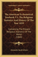 The American Ecclesiastical Yearbook V1, The Religious Statistics And History Of The Year 1859: Containing The Present Religious Statistics Of The World 1437089305 Book Cover