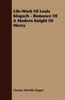 Life Work of Louis Klopsch, Romance of a Modern Knight of Mercy 1409768627 Book Cover