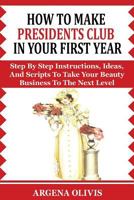 How to Make Presidents Club in Your First Year: Step by Step Instructions, Ideas, and Scripts to Take Your Beauty Business to the Next Level (Avon) 1503256456 Book Cover