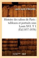 Histoire Des Salons de Paris, Vol. 1: Tableaux Et Portraits Du Grand Monde Sous Louis XVI, Le Directoire, Le Consulat Et l'Empire, La Restauration Et Le R�gne de Louis-Philippe 1er 150876719X Book Cover