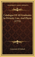 Catalogue Of All Graduates In Divinity, Law, And Physic 1166486591 Book Cover