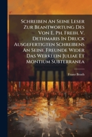 Schreiben An Seine Leser Zur Beantwortung Des Von E. Ph. Freih. V. Dethmaris In Druck Ausgefertigten Schreibens An Seine Freunde Wider Das Werklein Juliae Et Montium Subterranea 1248783042 Book Cover