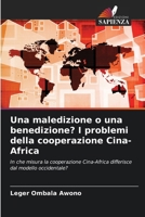 Una maledizione o una benedizione? I problemi della cooperazione Cina-Africa: In che misura la cooperazione Cina-Africa differisce dal modello occidentale? (Italian Edition) 6208650348 Book Cover