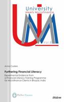 Furthering Financial Literacy. Experimental Evidence from a Financial Literacy Training Programme for Microfinance Clients in Bhopal, India 3838203372 Book Cover