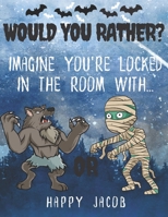 Imagine You're Locked In The Room With... Would You Rather?: Crazy Choices & Hilarious Situations | Would You Rather Halloween Book For Kids & Whole Family To Enjoy! B08KBMJ76L Book Cover