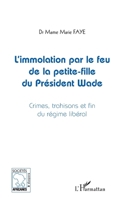 L'immolation par le feu de la petite-fille du président Wade: Crimes, trahisons et fins du régime libéral (Societes Et Diaspora Africaines) (French Edition) 2296056903 Book Cover