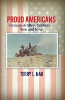 Proud Americans: Vietnam Artillery Soldiers... Then and Now 148098759X Book Cover